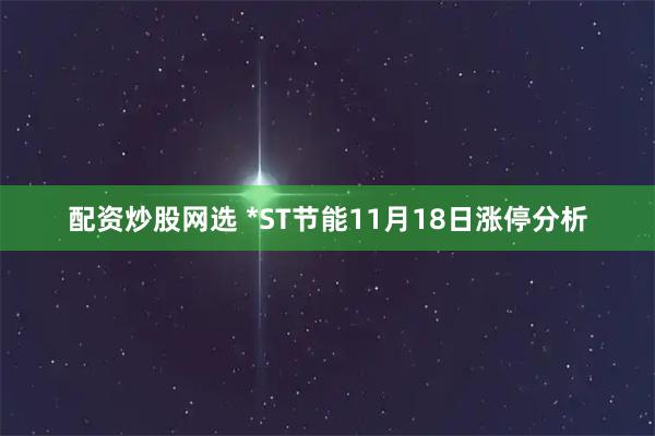配资炒股网选 *ST节能11月18日涨停分析